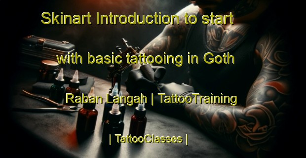 Skinart Introduction to start with basic tattooing in Goth Raban Langah | TattooTraining | TattooClasses | SkinartTraining-Pakistan
